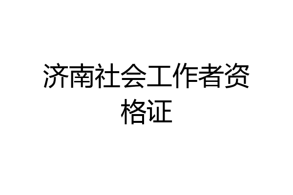 济南社会工作者资格证