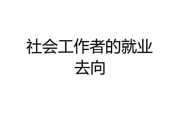 社会工作者的就业去向