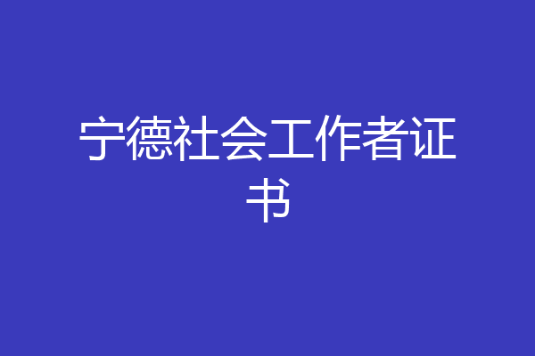 宁德社会工作者证书
