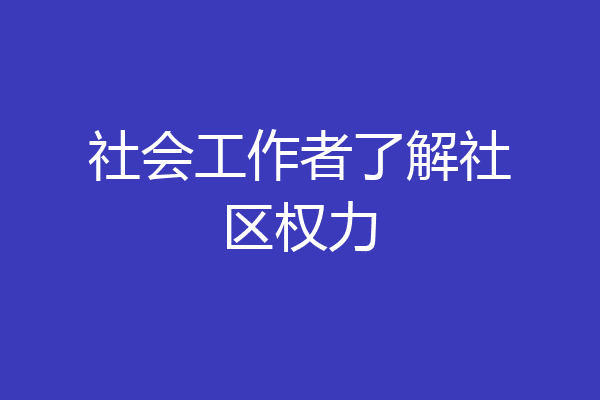 社会工作者了解社区权力