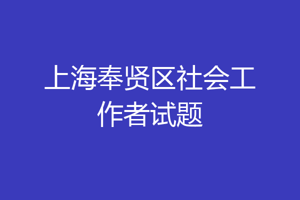 上海奉贤区社会工作者试题