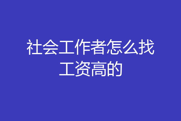社会工作者怎么找工资高的