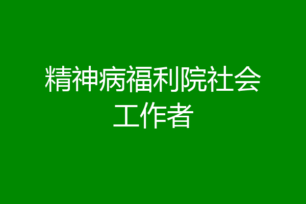 精神病福利院社会工作者