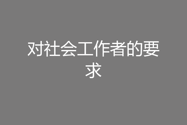 对社会工作者的要求