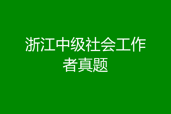 浙江中级社会工作者真题