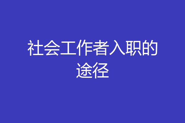 社会工作者入职的途径
