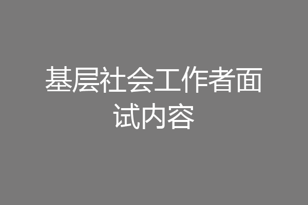 基层社会工作者面试内容