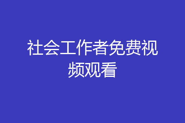 社会工作者免费视频观看