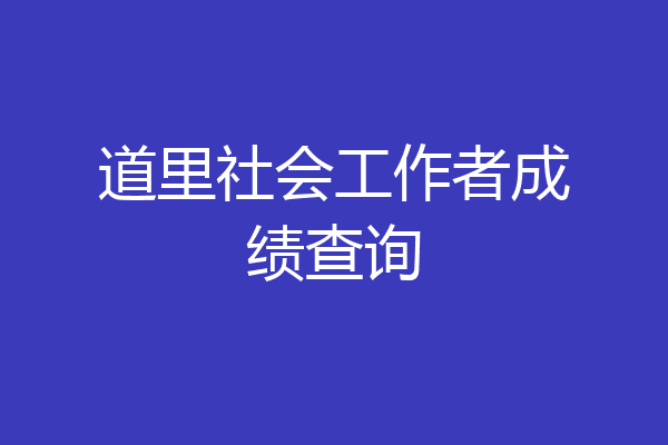 道里社会工作者成绩查询