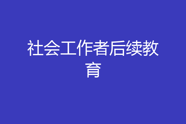 社会工作者后续教育
