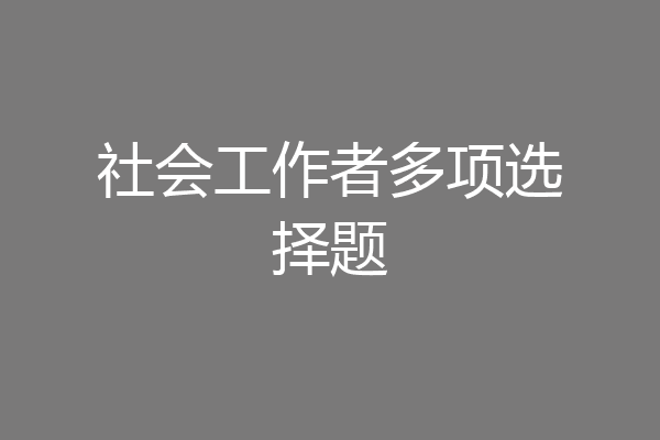 社会工作者多项选择题