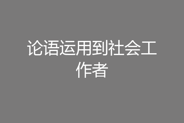 论语运用到社会工作者