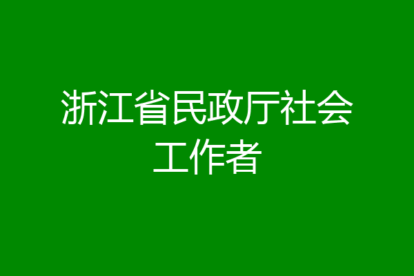 浙江省民政厅社会工作者