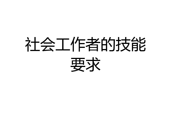 社会工作者的技能要求