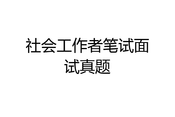 社会工作者笔试面试真题