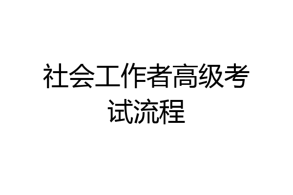 社会工作者高级考试流程