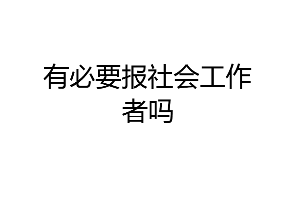 有必要报社会工作者吗