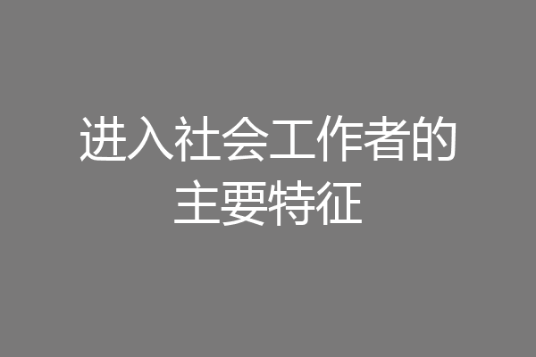 进入社会工作者的主要特征
