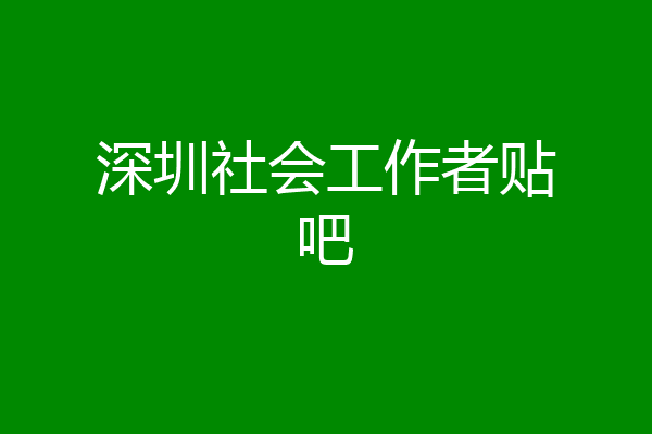 深圳社会工作者贴吧