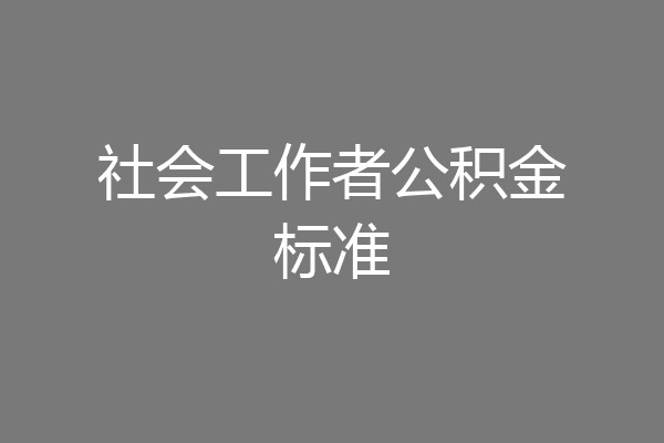 社会工作者公积金标准