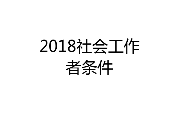 2018社会工作者条件