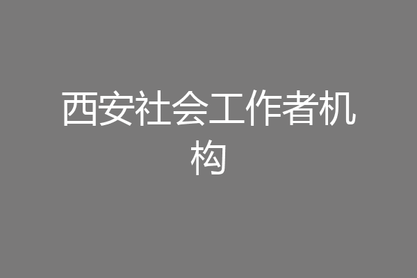 西安社会工作者机构