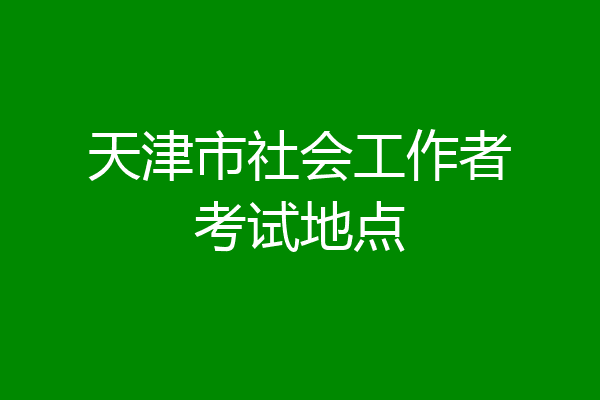 天津市社会工作者考试地点