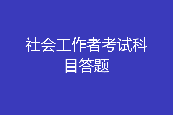 社会工作者考试科目答题
