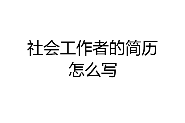 社会工作者的简历怎么写