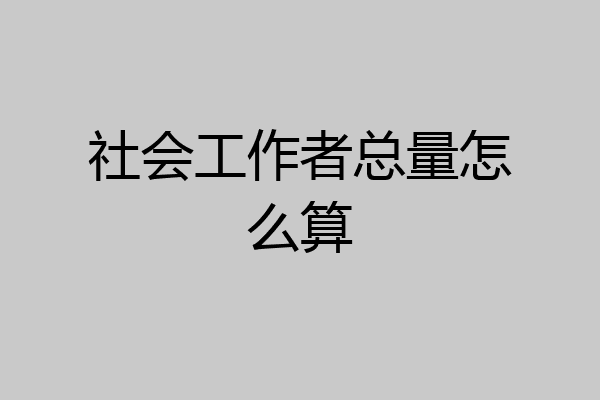 社会工作者总量怎么算