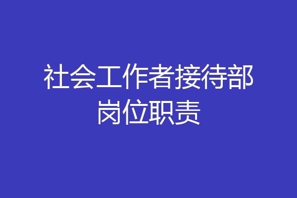 社会工作者接待部岗位职责