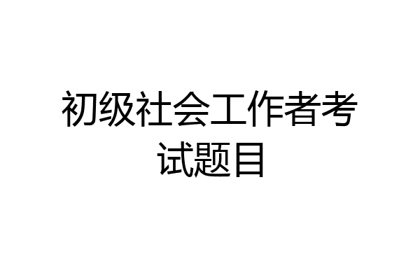 初级社会工作者考试题目