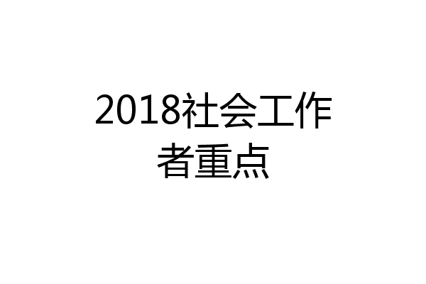 2018社会工作者重点