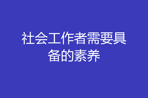 社会工作者需要具备的素养