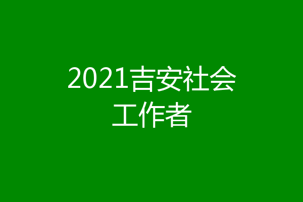 2021吉安社会工作者