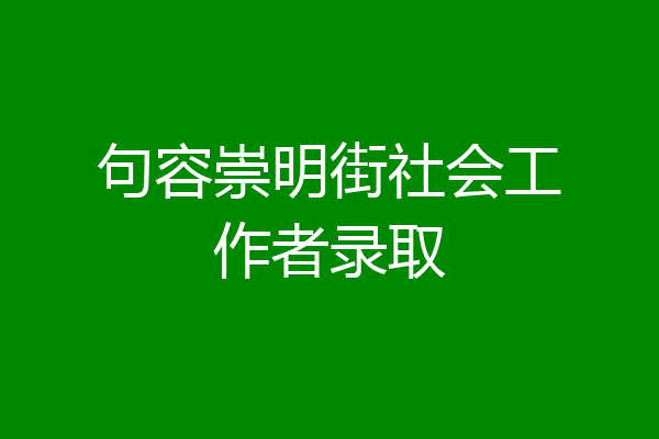 句容崇明街社会工作者录取