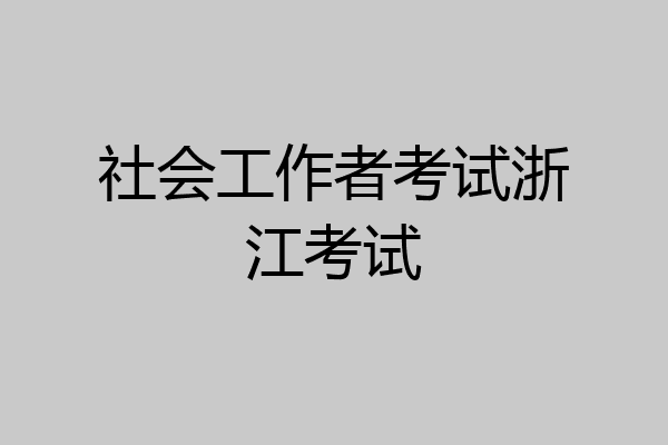 社会工作者考试浙江考试