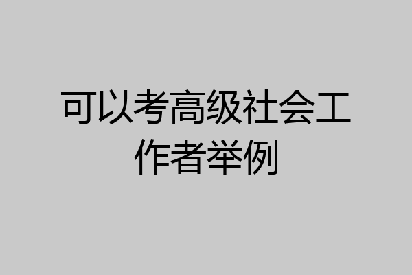 可以考高级社会工作者举例