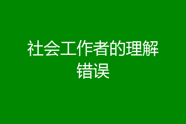 社会工作者的理解错误