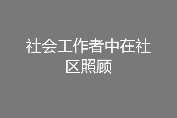 社会工作者中在社区照顾
