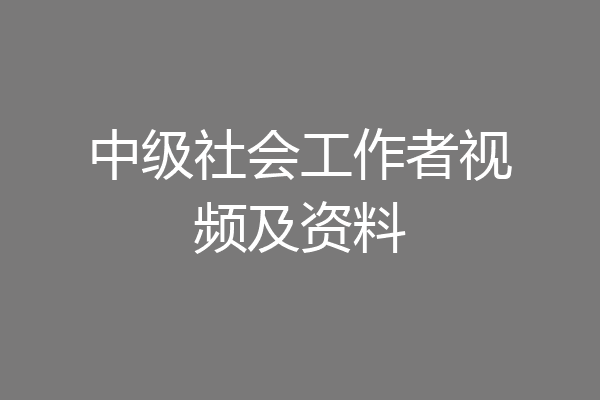 中级社会工作者视频及资料