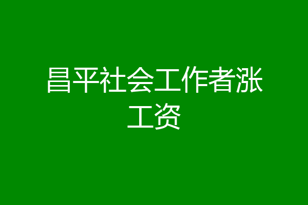 昌平社会工作者涨工资