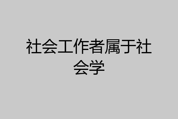 社会工作者属于社会学