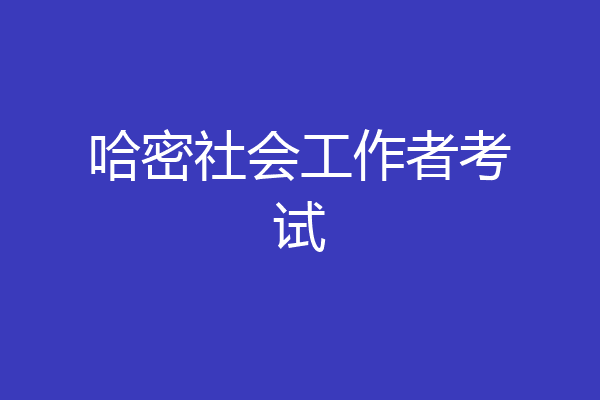 哈密社会工作者考试
