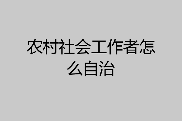 农村社会工作者怎么自治