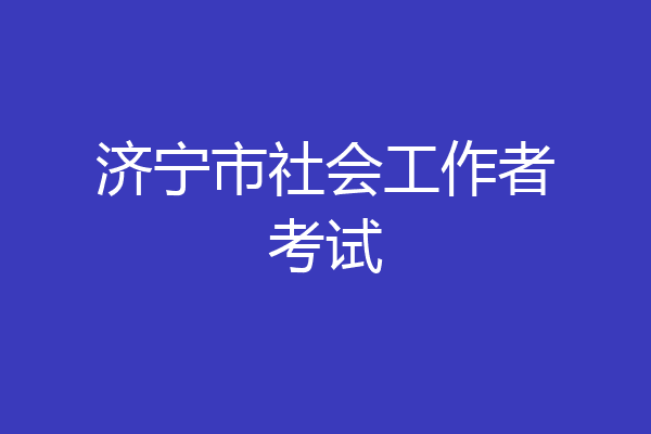 济宁市社会工作者考试