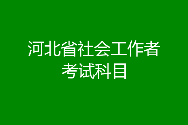 河北省社会工作者考试科目