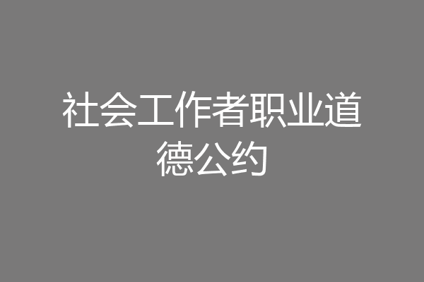 社会工作者职业道德公约
