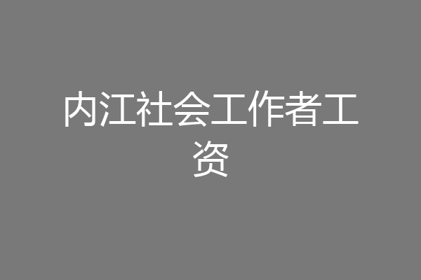 内江社会工作者工资
