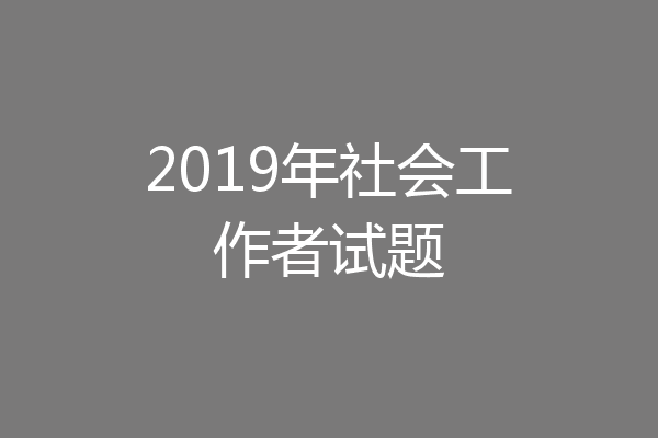 2019年社会工作者试题